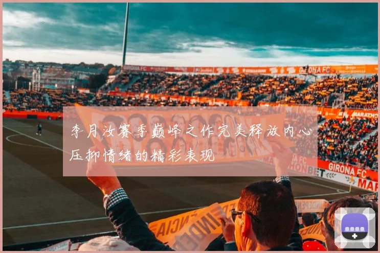 李月汝赛季巅峰之作完美释放内心压抑情绪的精彩表现