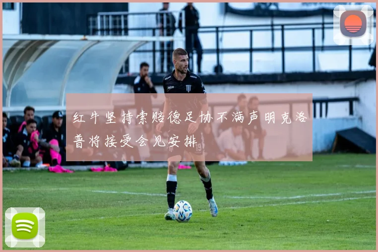 红牛坚持索赔德足协不满声明克洛普将接受会见安排
