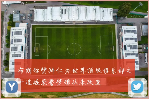 布朗称赞拜仁为世界顶级俱乐部之一追逐荣誉梦想从未改变